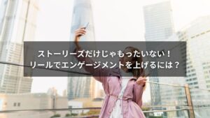 インスタのリール機能でエンゲージメントを向上させる運用イメージ