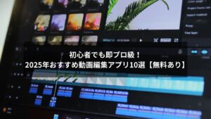 動画編集アプリのおすすめ10選を紹介する2025年最新版の比較画像