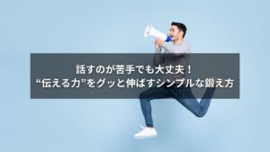 伝える力を伸ばすために実践できる鍛え方を解説する図解イメージ