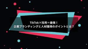 TikTok採用を活用して企業ブランディングと採用を成功させる方法
