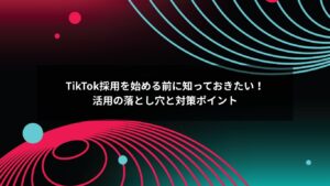 TikTok採用を成功させるための活用ポイントと失敗回避の方法をまとめたイメージ