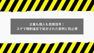 ステマ規制違反の事例と処分を回避するための防止策に関する視覚イメージ