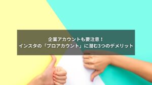 インスタのプロアカウントに切り替える前に知っておくべき3つのデメリット