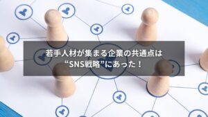 SNS戦略を活用して若年層を採用している企業のイメージ