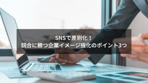 SNSで企業イメージ強化を成功させ競合に差別化で勝つためのイメージ画像