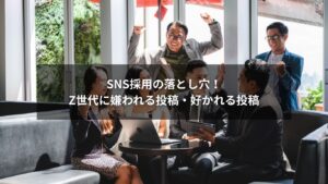 SNS採用でZ世代に嫌われる投稿と好かれる投稿を比較するイメージ画像