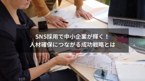 SNS採用で中小企業が人材確保を実現する成功戦略のイメージ画像