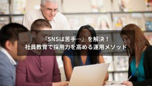 採用で成果を出すためにSNS運用と内部教育を組み合わせるイメージ画像