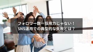 採用活動におけるSNS運用の典型的な失敗事例を示すイメージ画像
