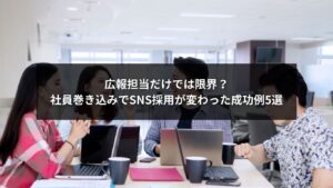 社員巻き込み成功例を活用したSNS採用のイメージ