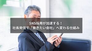 SNS採用と社長メッセージ発信で企業が「働きたい会社」に変わるイメージ
