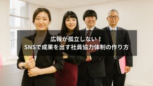 SNSと社員協力体制で広報担当が孤立しない仕組みを構築するイメージ