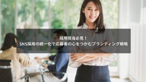 SNS採用の統一化で応募者の心をつかむブランディング戦略を示すイメージ画像