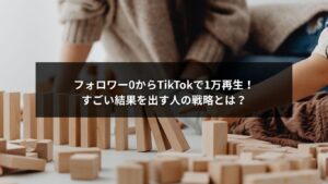 フォロワー0からでもTikTokで1万再生を達成するためのすごい戦略を紹介する記事のイメージ画像