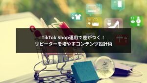 TikTok Shop運用でリピーターを増やすためのコンテンツ設計術を示したイメージ