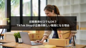 TikTok Shop初期費用ゼロで企業が新しい販路を開拓するイメージ画像