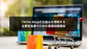 企業担当者向けにTikTok Shop基礎知識を解説するイメージ画像
