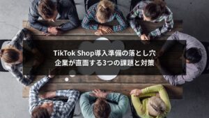 TikTok Shop導入準備で企業が直面する3つの課題と対策を示すイメージ