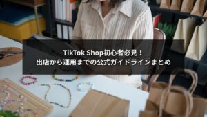 TikTok Shopガイドラインを基に出店から運用まで解説する初心者向けイメージ画像