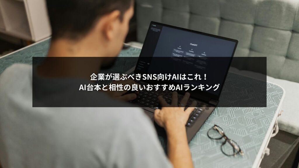 企業が選ぶべきSNS向けAIはこれ！AI台本と相性の良いおすすめAIランキング