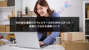 SNS自社運用でeコマースのCVRを向上させる運用体制を解説する画像