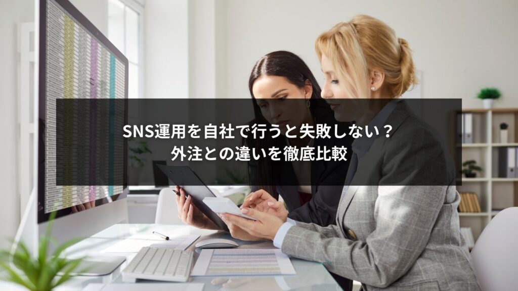 SNS運用を自社で行うと失敗しない？外注との違いを徹底比較