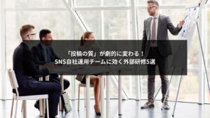 SNS自社運用チームの投稿クオリティを高める外部研修の解説画像