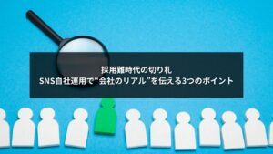 SNS自社運用で会社のリアルを伝えて採用力を高めるポイントを示したイメージ画像