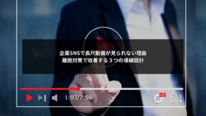 企業SNSの長尺動画が見られない理由と離脱対策の改善ポイントを示したイメージ画像