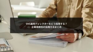 SNS運用におけるディレクターの採用方法を企業規模別に整理した解説イメージ