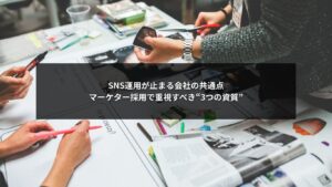 SNS運用が止まる会社の共通点とマーケター採用で重視すべき資質をまとめた説明画像