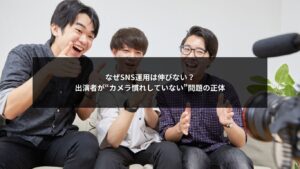 SNS運用で出演者のカメラ慣れが原因と誤解されやすい停滞要因を解説するイメージ