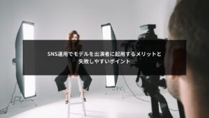 SNS運用でモデルを出演者に起用した際のメリットと失敗リスクを示すイメージ