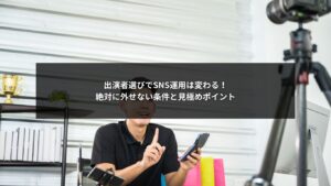 SNS運用で成果を出すための出演者の条件と見極めポイントを解説する図解イメージ