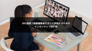 SNS運用で動画編集者を正しく評価するためのインセンティブ設計イメージ