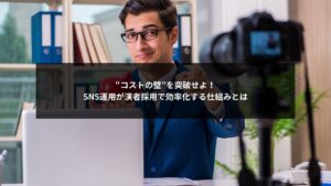 SNS運用が演者採用で効率化される仕組みとコスト削減ポイントを図解したイメージ