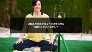 SNS運用で演者採用を効果的に活用する方法をまとめた図解イメージ