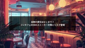 コンカフェのSNS運用で発生するストーカー問題と店側の責任範囲、対策の要点