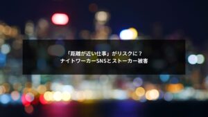ナイトワーカーのSNS発信における距離感がストーカー被害につながるリスクを示すイメージ