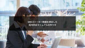 SNSストーカー問題に備えるための社内対応マニュアル構築イメージ