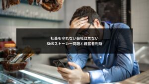 SNS運用によるストーカー問題から社員を守る経営者判断の重要性