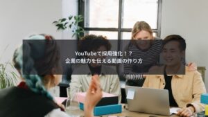 YouTube 企業動画で採用強化を目指すイメージ画像