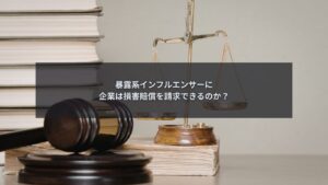 暴露系インフルエンサーに対して企業が損害賠償を請求できるかを解説するイメージ