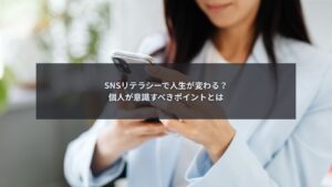 SNSリテラシーを個人向けに解説するブログ記事のアイキャッチ画像