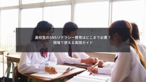 高校生のSNSリテラシー教育の必要性と実践方法を解説するブログ記事のアイキャッチ画像